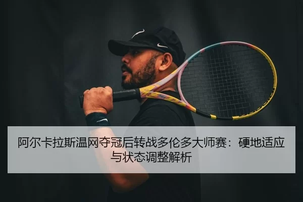 a-er-ka-la-si-wen-wang-duo-guan-hou-zhuan-zhan-duo-lun-duo-da-shi-sai-ying-di-shi-ying-yu-zhuang-tai-tiao-zheng-jie-xi-3-287.jpg